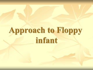 Approach to Floppy
infant
 