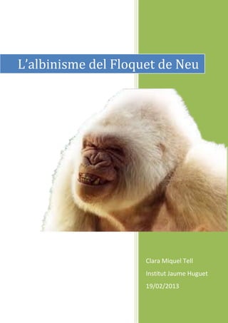 2013
L’albinisme del Floquet de Neu




                     Clara Miquel Tell
                     Institut Jaume Huguet
                     19/02/2013
 