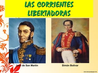 LAS CORRIENTESLAS CORRIENTES
LIBERTADORASLIBERTADORAS
José de San Martín Simón Bolívar
 