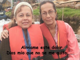 Aliviame este dolor
Dios mio que no se me quita…….

 