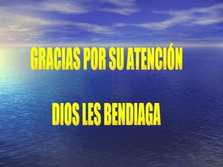 GRACIAS POR SU ATENCIÓN DIOS LES BENDIAGA 