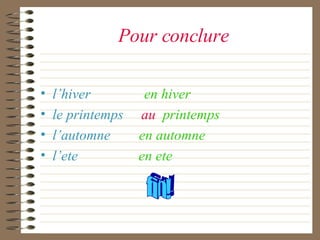 Pour conclure l’hiver  en hiver le printemps  au   printemps l’automne  en automne l’ete  en ete fin! 