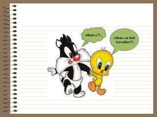 Allons, on doit travailler!!! Allons-y!!! 