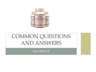 KAVINACE COMMON QUESTIONS AND ANSWERS 