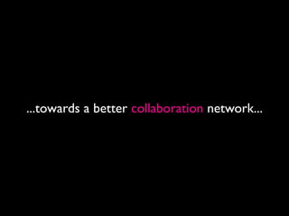 ...towards a better collaboration network...
 