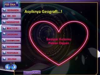GEOGRAFI
Asyiknya Geografi…!
Sampai Ketemu
Pekan Depan
 