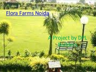Flora Farms Noida



                A Project by DPL
                    Builders
 