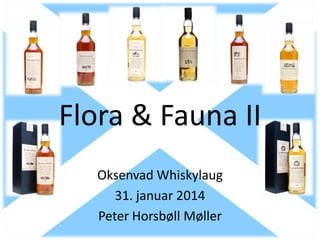 Flora & Fauna II
Oksenvad Whiskylaug
31. januar 2014
Peter Horsbøll Møller

 