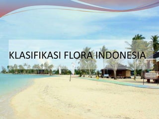 KLASIFIKASI FLORA INDONESIA
 