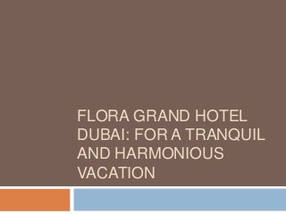 FLORA GRAND HOTEL
DUBAI: FOR A TRANQUIL
AND HARMONIOUS
VACATION

 