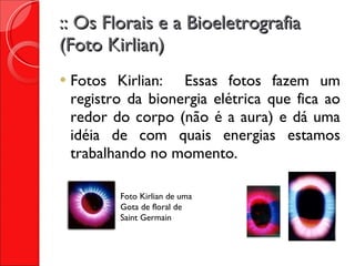 :: Os Florais e a Bioeletrografia (Foto Kirlian) Fotos Kirlian:  Essas fotos fazem um registro da bionergia elétrica que fica ao redor do corpo (não é a aura) e dá uma idéia de com quais energias estamos trabalhando no momento. Foto Kirlian de uma Gota de floral de  Saint Germain 