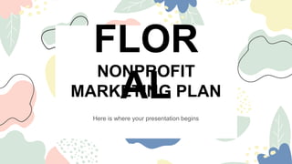 FLOR
AL
NONPROFIT
MARKETING PLAN
Here is where your presentation begins
 