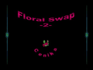 Floral Swap -2- Cenika 