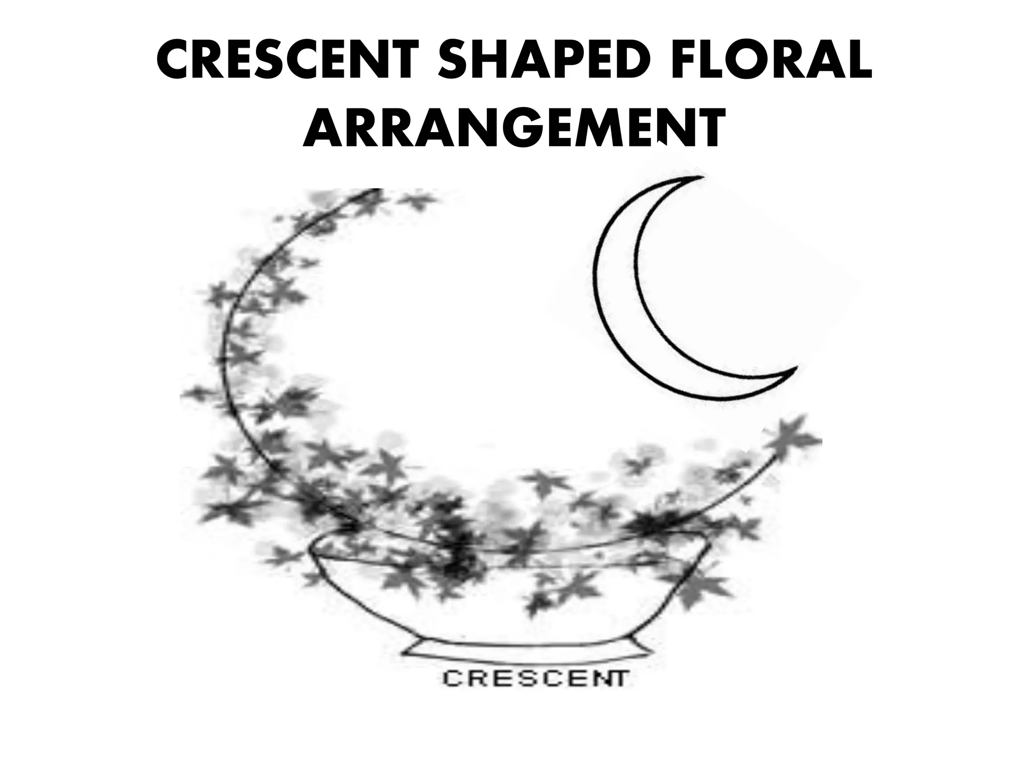 CRESCENT SHAPED FLORAL
ARRANGEMENT
