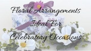 Floral Arrangements
Ideal For
Celebratory Occasions
 
