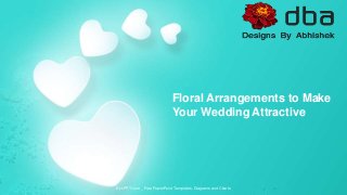 ALLPPT.com _ Free PowerPoint Templates, Diagrams and Charts
Floral Arrangements to Make
Your Wedding Attractive
 