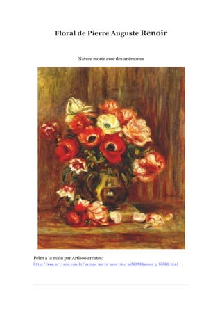 Floral de Pierre Auguste Renoir

Nature morte avec des ané
mones

Peint à main par Artisoo artistes:
la
http://www.artisoo.com/fr/nature-morte-avec-des-an%C3%A9mones-p-65866.html

 