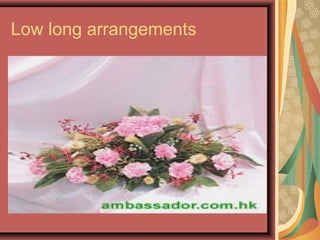 Low long arrangements
 