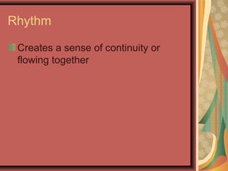 Rhythm
Creates a sense of continuity or
flowing together
 