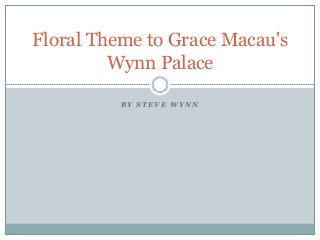 Floral Theme to Grace Macau's
Wynn Palace
BY STEVE WYNN

 