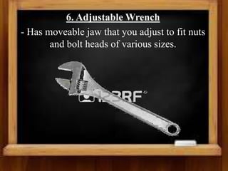 6. Adjustable Wrench
- Has moveable jaw that you adjust to fit nuts
and bolt heads of various sizes.
 