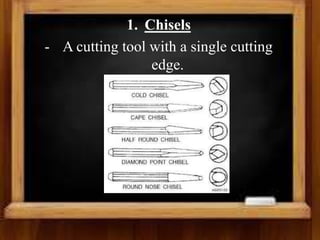 1. Chisels
- A cutting tool with a single cutting
edge.
 