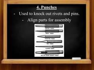 4. Punches
- Used to knock out rivets and pins.
- Align parts for assembly
 
