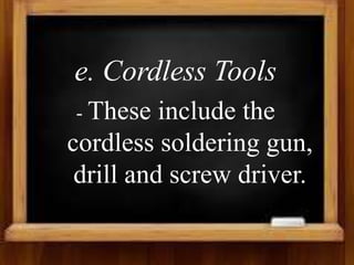 e. Cordless Tools
- These include the
cordless soldering gun,
drill and screw driver.
 