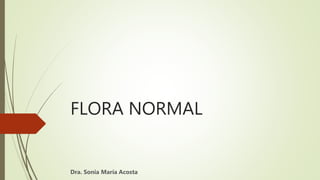 FLORA NORMAL
Dra. Sonia María Acosta
 