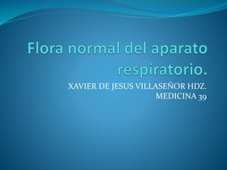 XAVIER DE JESUS VILLASEÑOR HDZ.
MEDICINA 39
 