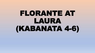 FLORANTE AT
LAURA
(KABANATA 4-6)
 
