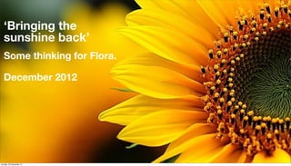 ‘Bringing the
  sunshine back’
  Some thinking for Flora.

  December 2012




Sunday, 30 December 12
 