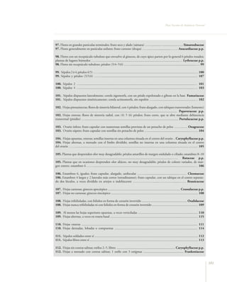 Flora Vascular de Andalucía Oriental




97. Flores en grandes panículas terminales; fruto seco y alado (sámara) ……..........…..................….. Simaroubaceae
97. Flores generalmente en panículas axilares; fruto carnoso (drupa) ……...…....................…… Anacardiaceae p.p.

98. Flores con un receptáculo tubuloso que envuelve al gineceo, de cuyo ápice parten por lo general 6 pétalos rosados;
plantas de lugares húmedos ……...................................................................................................… Lythraceae p.p.
98. Flores sin receptáculo tubuloso; pétalos (3)4–5(6) ..….................................................................................…. 99

99. Sépalos 2 ó 4; pétalos 4(5) ……...................................................................................................................…. 100
99. Sépalos y pétalos (3)5(6) ……...................................................................................................................... 107

100. Sépalos 2 …...........................................................................................................................................… 101
100. Sépalos 4 …..........................................................................................................................................…. 103

101. Sépalos dispuestos lateralmente; corola zigomorfa, con un pétalo espolonado o giboso en la base Fumariaceae
101. Sépalos dispuestos simétricamente; corola actinomorfa, sin espolón …...................................................… 102

102. Hojas pinnatisectas; flores de simetría bilateral, con 4 pétalos; fruto alargado, con tabiques transversales (lomento)
…................................................................................................................................................ Papaveraceae p.p.
102. Hojas enteras; flores de simetría radial, con (4) 5 (6) pétalos; fruto corto, que se abre mediante dehiscencia
transversal (pixidio) ….................................................................................................................. Portulacaceae p.p.

103. Ovario ínfero; fruto capsular con numerosas semillas provistas de un penacho de pelos ……..….. Onagraceae
103. Ovario súpero; fruto capsular con semillas sin penacho de pelos …...................................................…….. 104

104. Hojas opuestas, enteras; semillas insertas en una columna situada en el centro del ovario .. Caryophyllaceae p.p.
104. Hojas alternas, a menudo con el limbo dividido; semillas no insertas en una columna situada en el centro
del ovario ……..................................................................................................................................................... 105

105. Plantas que desprenden olor muy desagradable; pétalos amarillos de margen ondulado o ciliado; estambres 8–10
…….....................................................................................................................................…… Rutaceae p.p.
105. Plantas que en ocasiones desprenden olor aliáceo, no muy desagradable; pétalos de colores variados, de mar-
gen entero; estambres 6 ……...........................................................................................................................… 106

106. Estambres 6, iguales; fruto capsular, alargado, unilocular ……...........................................….… Cleomaceae
106. Estambres 4 largos y 2 laterales más cortos (tetradínamos); fruto capsular, con un tabique en el centro separan-
do dos lóculos, a veces dividido en artejos o indehiscente ………………........………….......……. Brassicaceae

107. Hojas carnosas; gineceo apocárpico ........................................................................................ Crassulaceae p.p.
107. Hojas no carnosas; gineceo sincárpico .......................................................................................................... 108

108. Hojas trifolioladas, con folíolos en forma de corazón invertido ....................................................... Oxalidaceae
108. Hojas nunca trifolioladas ni con folíolos en forma de corazón invertido ........................................................ 109

109. Al menos las hojas superiores opuestas, a veces verticiladas ......................................................................... 110
109. Hojas alternas, a veces en roseta basal ........................................................................................................... 115

110. Hojas enteras ............................................................................................................................................. 111
110. Hojas dentadas, lobadas o compuestas ..................................................................................................... 114

111. Sépalos soldados entre sí .............................................................................................................................. 112
111. Sépalos libres entre sí .................................................................................................................................... 113

112. Hojas sin costras salinas; estilos 2–5, libres ....................................................................... Caryophyllaceae p.p.
112. Hojas a menudo con costras salinas; 1 estilo con 3 estigmas ................................................. Frankeniaceae


                                                                                                                                                                         101
 