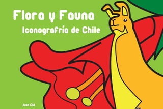 Flora y Fauna
Iconografría de Chile
Juan Cid
 