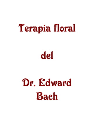 Terapia floral
del
Dr. Edward
Bach
 