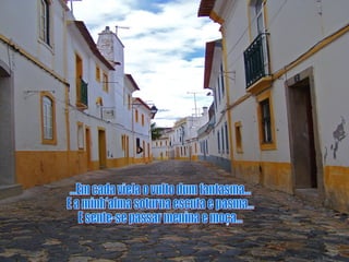 ...Em cada viela o vulto dum fantasma... E a minh'alma soturna escuta e pasma... E sente-se passar menina e moça... 