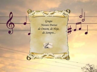Grupo
Nossos Poetas
de Ontem, de Hoje,
de Sempre...
 