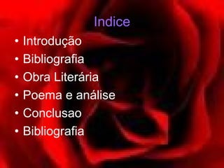 Indice
•   Introdução
•   Bibliografia
•   Obra Literária
•   Poema e análise
•   Conclusao
•   Bibliografia
 