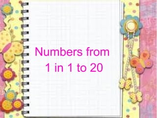 Numbers from
1 in 1 to 20
 