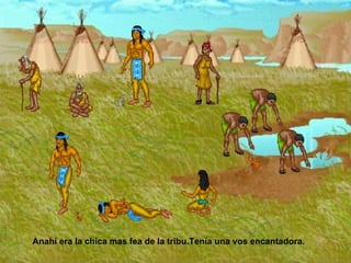 Anahí era la chica mas fea de la tribu.Tenía una vos encantadora.