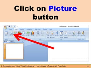 Click on Picture
button
16© florangeles.com | Ideal Virtual Professional - How to Create a Poster in MS PowerPoint
 