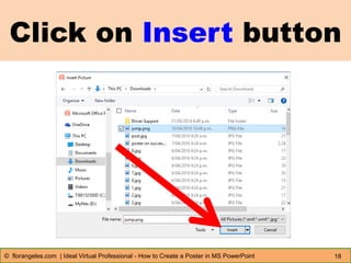 Click on Insert button
18© florangeles.com | Ideal Virtual Professional - How to Create a Poster in MS PowerPoint
 