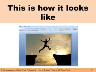This is how it looks
like
21© florangeles.com | Ideal Virtual Professional - How to Create a Poster in MS PowerPoint
 