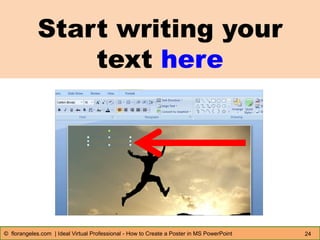 Start writing your
text here
24© florangeles.com | Ideal Virtual Professional - How to Create a Poster in MS PowerPoint
 