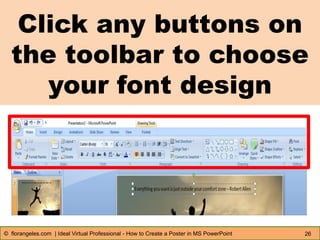 Click any buttons on
the toolbar to choose
your font design
26© florangeles.com | Ideal Virtual Professional - How to Create a Poster in MS PowerPoint
 