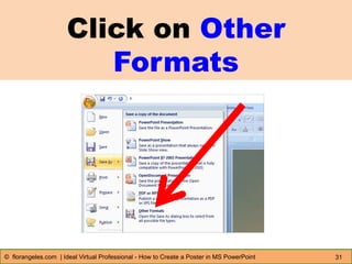 Click on Other
Formats
31© florangeles.com | Ideal Virtual Professional - How to Create a Poster in MS PowerPoint
 