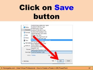 Click on Save
button
37© florangeles.com | Ideal Virtual Professional - How to Create a Poster in MS PowerPoint
 