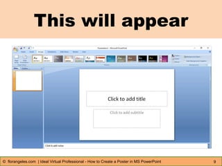 This will appear
9© florangeles.com | Ideal Virtual Professional - How to Create a Poster in MS PowerPoint
 