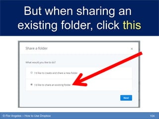 But when sharing an
existing folder, click this
104© Flor Angeles – How to Use Dropbox
 