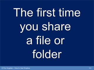 The first time
you share
a file or
folder
111© Flor Angeles – How to Use Dropbox
 